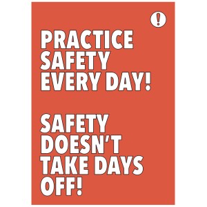 Practice Safety Every Day Safety Takes No Days Off